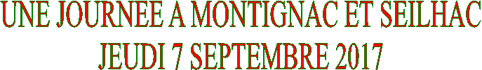 UNE JOURNEE A MONTIGNAC ET SEILHAC
JEUDI 7 SEPTEMBRE 2017
